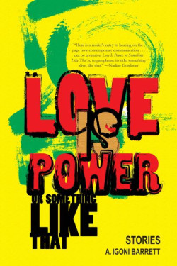 Love Is Power or Somethng Like That by A. Igoni Barrett