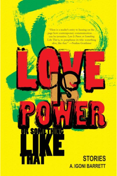 Love Is Power or Somethng Like That by A. Igoni Barrett