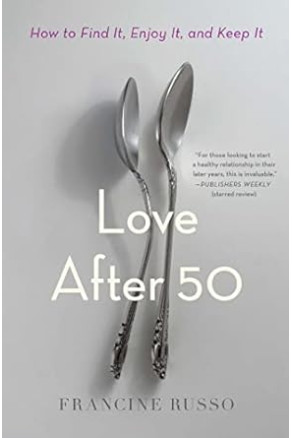 Love After 50: How to Find It, Enjoy It, and Keep It by Francine Russo -Paperback