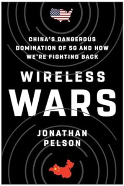 Wireless Wars: China's Dangerous Domination of 5G and How We're Fighting Back by Jonathan Pelson- Hardback