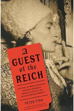 A Guest of the Reich: The Story of American Heiress Gertrude Legendre's Dramatic Captivity and Escape from Nazi Germany by Peter Finn- Hardback
