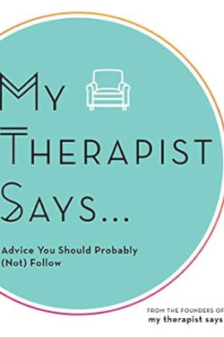 My Therapist Says: Advice You Should Probably (Not) Follow by My Therapist Says -Hardback