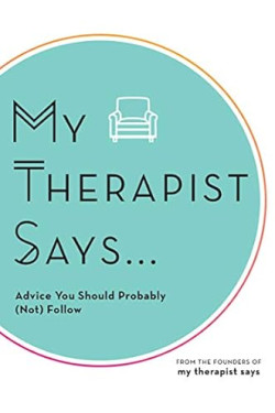My Therapist Says: Advice You Should Probably (Not) Follow by My Therapist Says -Hardback