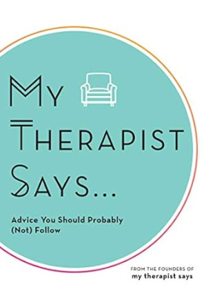 My Therapist Says: Advice You Should Probably (Not) Follow by My Therapist Says -Hardback