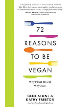 72 Reasons to Be Vegan: Why Plant-Based. Why Now. by Gene Stone, Kathy Freston - Paperback