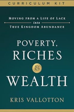 Poverty, Riches and Wealth Curriculum Kit: Moving from a Life of Lack into True Kingdom Abundance by Kris Vallotton