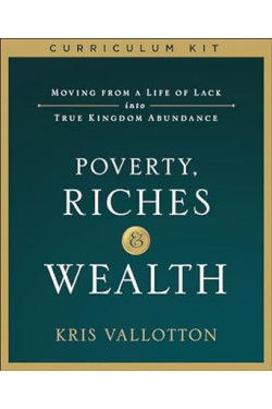 Poverty, Riches and Wealth Curriculum Kit: Moving from a Life of Lack into True Kingdom Abundance by Kris Vallotton
