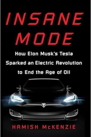 Insane Mode: How Elon Musk's Tesla Sparked an Electric Revolution to End the Age of Oil by Hamish McKenzie -Hardback