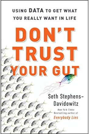 Don't Trust Your Gut: Using Data to Get What You Really Want in Life by Seth Stephens-Davidowitz -Hardback