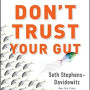 Don't Trust Your Gut: Using Data to Get What You Really Want in Life by Seth Stephens-Davidowitz -Hardback
