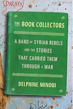 The Book Collectors: A Band of Syrian Rebels and the Stories That Carried Them Through a War by Delphine Minoui , Lara Vergnaud -Hardback