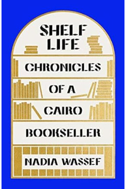 Shelf Life: Chronicles of a Cairo Bookseller by Nadia Wassef - Hardcover