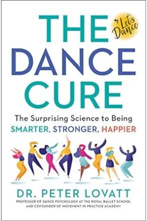 The Dance Cure: The Surprising Science to Being Smarter, Stronger, Happier by Peter Lovatt -Hardback
