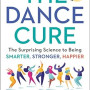 The Dance Cure: The Surprising Science to Being Smarter, Stronger, Happier by Peter Lovatt -Hardback