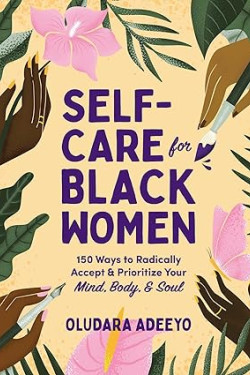 Self-Care for Black Women: 150 Ways to Radically Accept & Prioritize Your Mind, Body, & Soul by Oludara Adeeyo -Hardback 