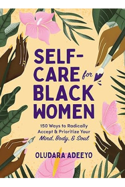 Self-Care for Black Women: 150 Ways to Radically Accept & Prioritize Your Mind, Body, & Soul by Oludara Adeeyo -Hardback 