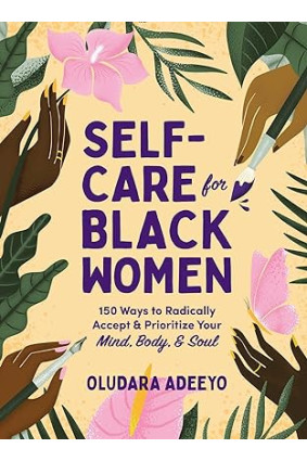 Self-Care for Black Women: 150 Ways to Radically Accept & Prioritize Your Mind, Body, & Soul by Oludara Adeeyo -Hardback 