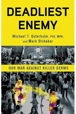 Deadliest Enemy: Our War Against Killer Germs by Michael T. Osterholm PhD MPH, Mark Olshaker- Hardback
