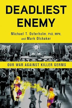 Deadliest Enemy: Our War Against Killer Germs by Michael T. Osterholm PhD MPH, Mark Olshaker- Hardback