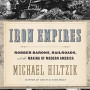 Iron Empires: Robber Barons, Railroads, and the Making of Modern America by Michael Hiltzik- Hardback