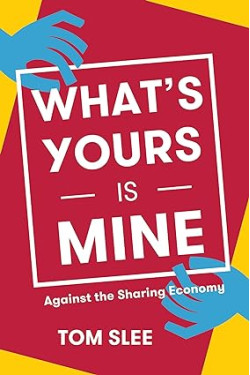What's Yours Is Mine: Against the Sharing Economy by Tom Slee - Paperback