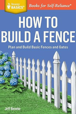 How to Build a Fence: Plan and Build Basic Fences and Gates. A Storey BASICS® Title by Jeff Beneke- Paperback
