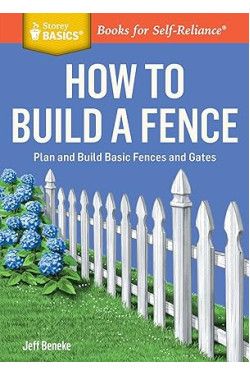 How to Build a Fence: Plan and Build Basic Fences and Gates. A Storey BASICS® Title by Jeff Beneke- Paperback