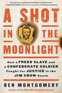 A Shot in the Moonlight: How a Freed Slave and a Confederate Soldier Fought for Justice in the Jim Crow South by Ben Montgomery- Hardback