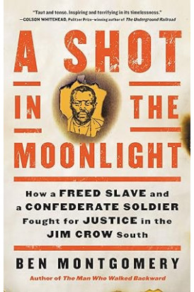 A Shot in the Moonlight: How a Freed Slave and a Confederate Soldier Fought for Justice in the Jim Crow South by Ben Montgomery- Hardback