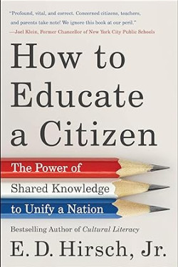 How to Educate a Citizen: The Power of Shared Knowledge to Unify a Nation by E. D. Hirsch Jr. -Hardback