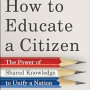 How to Educate a Citizen: The Power of Shared Knowledge to Unify a Nation by E. D. Hirsch Jr. -Hardback