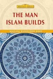 The Man Islam Builds by Maulana Wahiduddin Khan Paperback