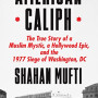 American Caliph: The True Story of a Muslim Mystic, a Hollywood Epic, and the 1977 Siege of Washington, DC by Mufti, Shahan -Hardcover