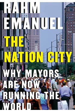 The Nation City: Why Mayors Are Now Running the World by Emanuel, Rahm-Hardcover