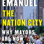 The Nation City: Why Mayors Are Now Running the World by Emanuel, Rahm-Hardcover
