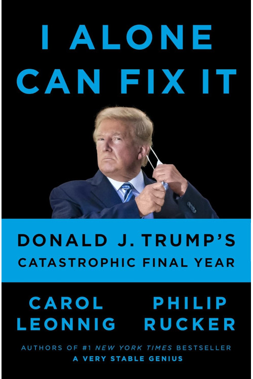 I Alone Can Fix It: Donald J. Trump's Catastrophic Final Year by Leonnig, Carol Rucker, Philip-Hardcover