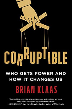 Corruptible: Who Gets Power and How It Changes Us by Klaas, Brian- Hardcover