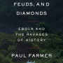 Fevers, Feuds, and Diamonds: Ebola and the Ravages of History by  Paul Farmer -Hardcover