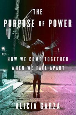 The Purpose of Power: How We Come Together When We Fall Apart by Garza, Alicia -Hardcover