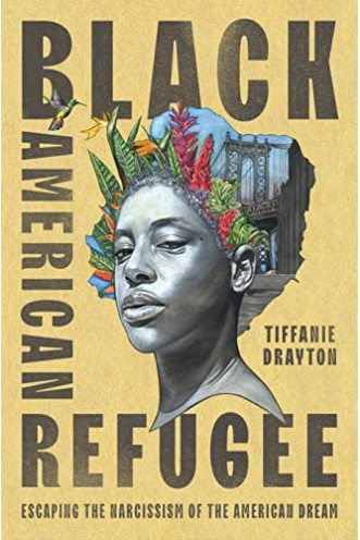 Black American Refugee: Escaping the Narcissism of the American Dream by Drayton, Tiffanie-Hardcover