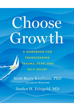 Choose Growth: A Workbook for Transcending Trauma, Fear, and Self-Doubt by Feingold, Jordyn H. Kaufman, Scott Barry-Paperback