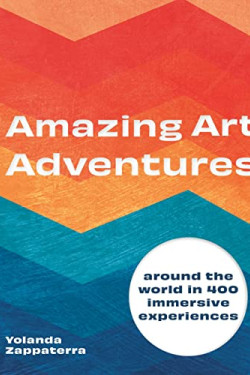 Amazing Art Adventures - Around the World in 400 Immersive Experiences by Zappaterra, Yolanda-Hardcover