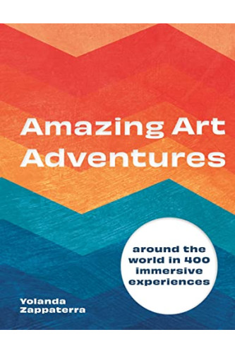 Amazing Art Adventures - Around the World in 400 Immersive Experiences by Zappaterra, Yolanda-Hardcover