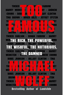 Too Famous: The Rich, the Powerful, the Wishful, the Notorious, the Damned by Wolff, Michael-Hardcover