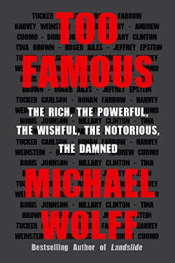 Too Famous: The Rich, the Powerful, the Wishful, the Notorious, the Damned by Wolff, Michael-Hardcover