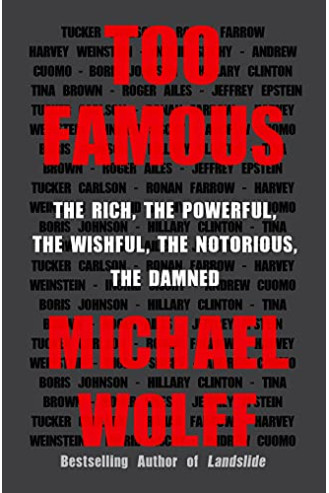 Too Famous: The Rich, the Powerful, the Wishful, the Notorious, the Damned by Wolff, Michael-Hardcover