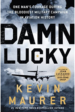Damn Lucky: One Man's Courage During the Bloodiest Military Campaign in Aviation History by Maurer, Kevin- Hardcover
