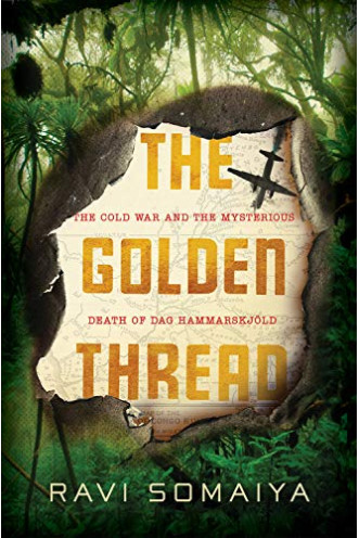 The Golden Thread: The Cold War and the Mysterious Death of Dag Hammarskjöld by Somaiya, Ravi -Hardcover