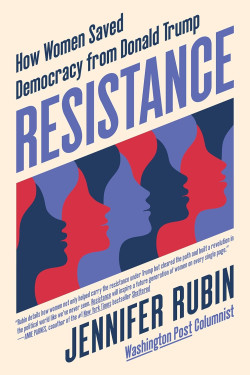 Resistance: How Women Saved Democracy from Donald Trump by Jennifer Rubin-Hardcover