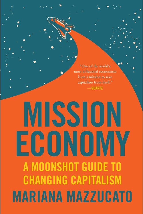 Mission Economy: A Moonshot Guide to Changing Capitalism by Mazzucato, Mariana-Paperback